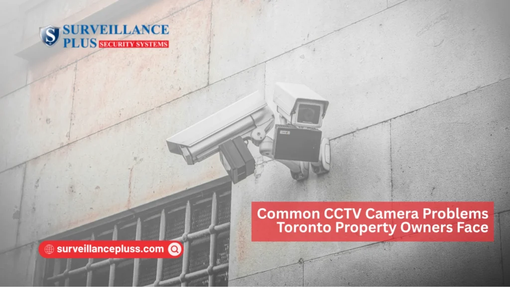 Common CCTV camera issues requiring professional repair services in Toronto properties