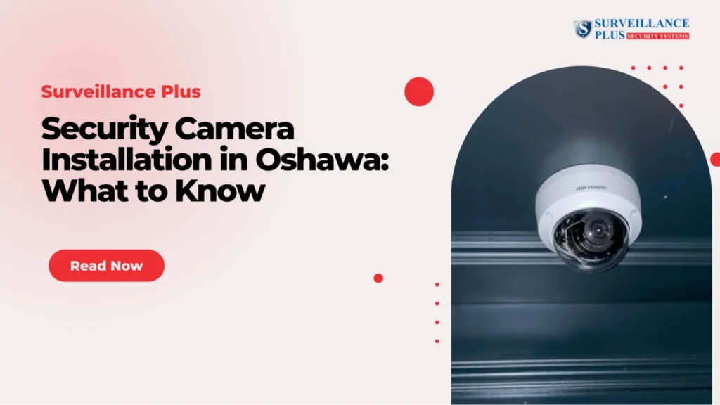 Security camera installation in Oshawa for residential and commercial properties